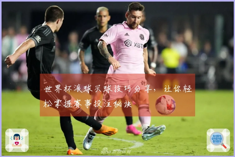 世界杯滚球买球技巧分享，让你轻松掌握赛事投注秘诀